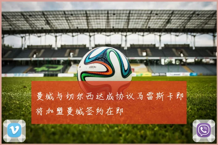 曼城与切尔西达成协议马雷斯卡即将加盟曼城签约在即