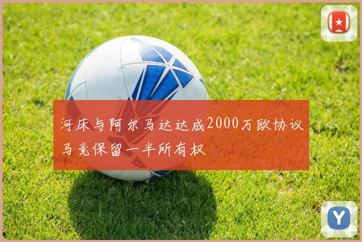 河床与阿尔马达达成2000万欧协议马竞保留一半所有权