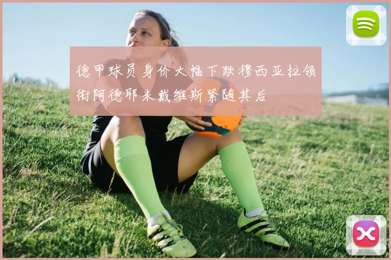 德甲球员身价大幅下跌穆西亚拉领衔阿德耶米戴维斯紧随其后